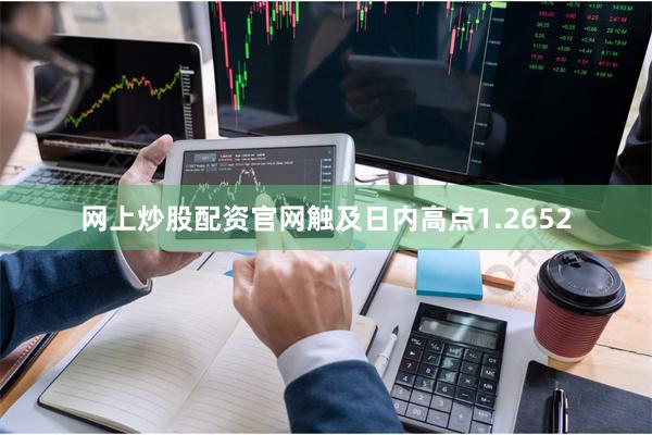 网上炒股配资官网触及日内高点1.2652