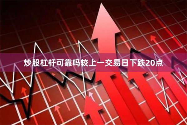 炒股杠杆可靠吗较上一交易日下跌20点