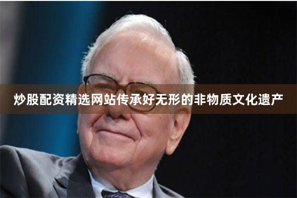 炒股配资精选网站传承好无形的非物质文化遗产