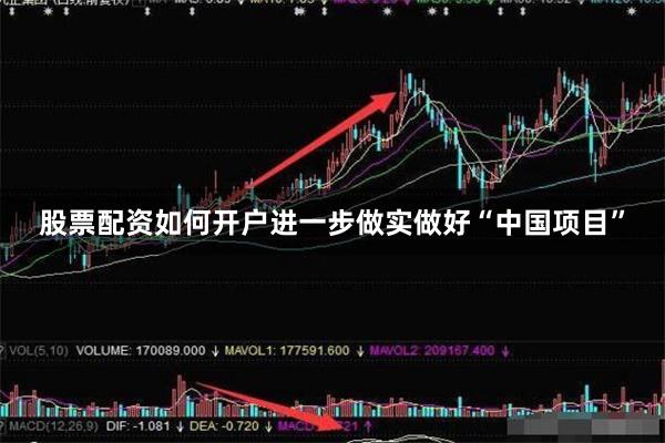 股票配资如何开户进一步做实做好“中国项目”