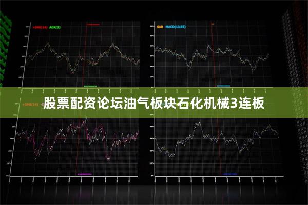 股票配资论坛油气板块石化机械3连板